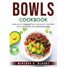  Bowls Cookbook: Learn How to Prepare Tasty and Healty One-Bowl Meals with More than 100 Easy Recipes.