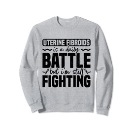 Uterine Fibroids Is A Daily Battle But I'm Still Fighting Sweatshirt