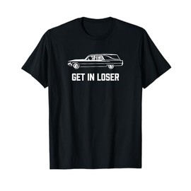 Get In Loser Death Humor Funeral Hearse For The Dead T-Shirt