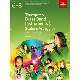 Scales and Arpeggios for Trumpet and Brass Band Instruments (treble clef), ABRSM Grades 6-8, from 2023: Trumpet, B flat Cornet, Flugelhorn, E flat ... Euphonium (treble clef), Tuba (treble clef)