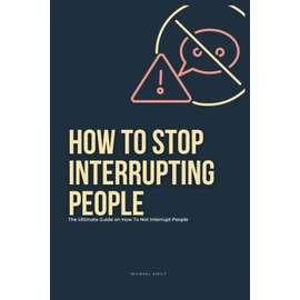 How To Stop Interrupting People: The Ultimate Guide on How to Not Interrupt People