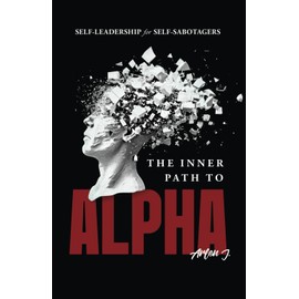 The Inner Path to Alpha: Self-Leadership for Self-Sabotagers
