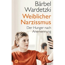 Weiblicher Narzissmus: Der Hunger nach Anerkennung. Der Bestseller komplett aktualisiert und erweitert