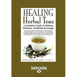 Healing Herbal Teas: A Complete Guide to Making Delicious, Healthful Beverages