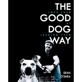 The Good Dog Way: Love Them by Leading Them