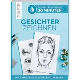 Schnelles Wissen in 30 Minuten - Gesichter Zeichnen: Der schnellste Zeichenkurs aller Zeiten