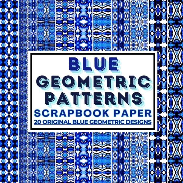 Blue Geometric Patterns Scrapbook Paper: 20 Original Blue Geometric Designs