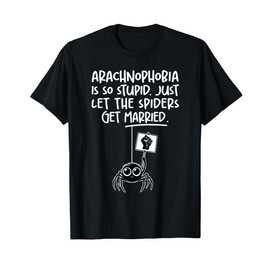 Arachnophobia Is So Stupid Let The Spiders Get Married gag T-Shirt