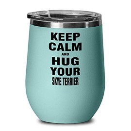 Skye Terrier Wine Glass Dog Keep Calm and Hug Your Skye Terrier Best Inspirational Gifts and Sarcasm For Daughter,aq1112