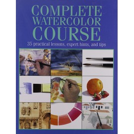 Complete Watercolor Course: 35 Practical Lessons, Expert Hints, and Tips