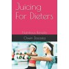  Juicing For Dieters: Nutritious Benefits (Is Juicing For You)