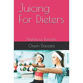  Juicing For Dieters: Nutritious Benefits (Is Juicing For You)
