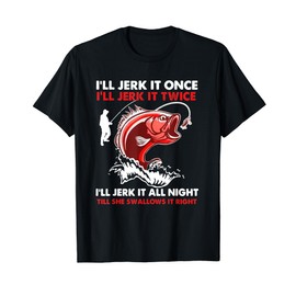 I'll Jerk It Once I'll Jerk It Twice Funny Fishing T-Shirt
