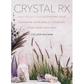 Crystal Rx: Daily Rituals for Cultivating Calm, Achieving Your Goals, and Rocking Your Inner Gem Boss