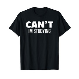 Funny College Gift Cant Im Studying Gift T-Shirt