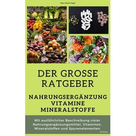  Der grosse Ratgeber Nahrungserg?nzung, Vitamine, Mineralstoffe: Mit ausfhrlicher Beschreibung vieler Nahrungserg?nzungsmittel, Vitaminen, Mineralstoffen ... Spurenelementen, 136 Seiten (German Edition)