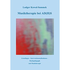 Musiktherapie bei AD(H)S: Grundlagen - Interventionsmaßnahmen - Musikpädagogik und Musiktherapie