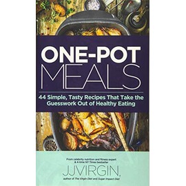 ONE-POT MEALS: 44 Simple, Tasty Recipes That Take the Guesswork Out of Healthy Eating
