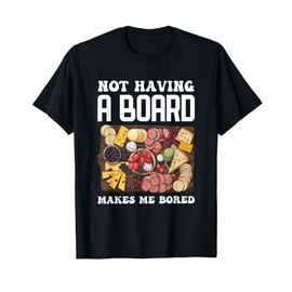 Not Having A Board Makes Me Bored Charcuterie T-Shirt