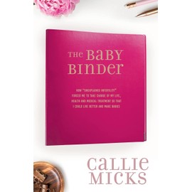 The Baby Binder: how "Unexplained Infertility" forced me to take charge of my life, health and medical treatment so that I could live better and make babies