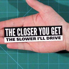 Under Design 'The Closer You Get, The Slower I Drive' Car Taunting Tailgaters Bumper Sticker