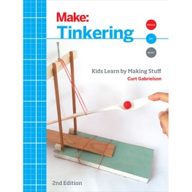 Tinkering: Kids Learn by Making Stuff