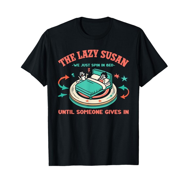 The Lazy Susan We Just Spin In Bed T-Shirt