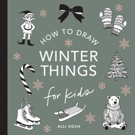 Winter Things: How to Draw Books for Kids with Christmas Trees, Elves, Wreaths, Gifts, and Santa Claus (How to Draw For Kids Series)