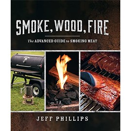 Smoke Wood Fire: The Advanced Guide to Smoking Meat