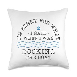 I'm Sorry For What I Said When I Was Docking The Boat Throw Pillow