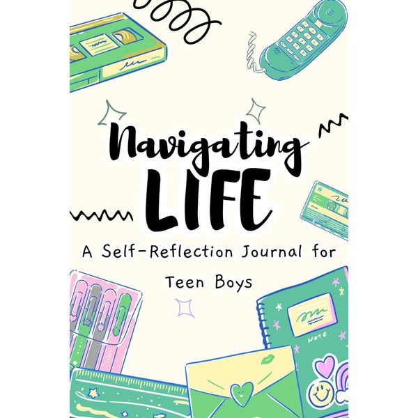 Navigating Life: A Self-Reflection Journal for Teen Boys to Discover