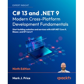 C# 13 and .NET 9 – Modern Cross-Platform Development Fundamentals: Start building websites and services with ASP.NET Core 9, Blazor, and EF Core 9