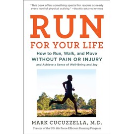 Run for Your Life: How to Run, Walk, and Move Without Pain or Injury and Achieve a Sense of Well-Being and Joy