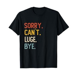 Sorry Can't Luge Bye Shirts Funny Luge Lovers T-Shirt
