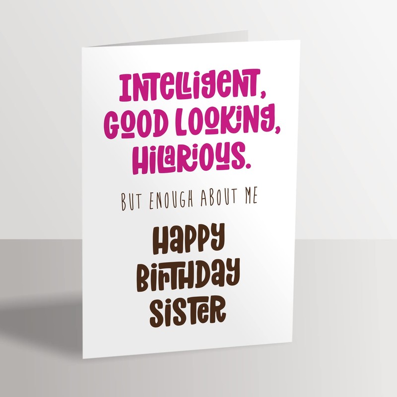 Funny Birthday Card for Sister - Intelligent, Good Looking, Hilarious.