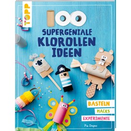 100 supergeniale Klorollenideen: Basteln Hacks Experimente