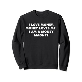 I love money money loves me i am a money magnet Sweatshirt