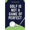 Golf Is Not a Game of Perfect: Perfect Notebook For