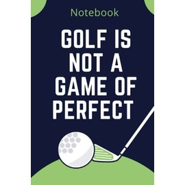 Golf Is Not a Game of Perfect: Perfect Notebook For Lovers & Players Golf- Perfect Game&Notebook Golf