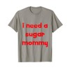 I Need a Sugar Mommy T-Shirt