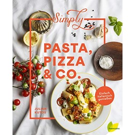 Simply Pasta, Pizza & Co.: Einfach italienisch genießen