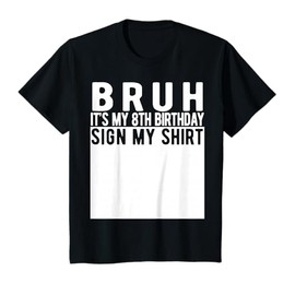 Bruh It's My 8th Birthday Sign My Shirt 8 Year Old Birthday T-Shirt