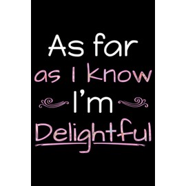 As far as I know I'm delightful: Funny Journal (Notebook, Diary) for women who love sarcasm | 120 lined pages to write in