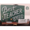STARBUCKS CARD 2018 " BEST TEACHER EVER " PLASTIC GREAT