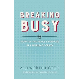 Breaking Busy: How to Find Peace and Purpose in a World of Crazy