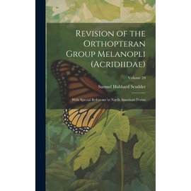 Revision of the Orthopteran Group Melanopli (Acridiidae): With Special Reference to North American Forms; Volume 20