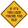 If Its Too Loud You're Too Old 12" x 12"