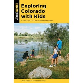 Exploring Colorado with Kids: 71 Field Trips + 142 Nature-Inspired Activities