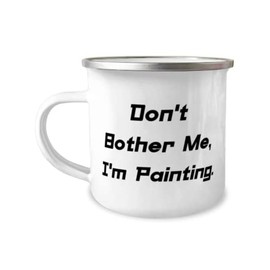 Don't Bother Me, I'm Painting. 12oz Camper Mug, Painting Present from Friends, Unique for Friends, Paint by Numbers, Painting kit, Acrylic Paint Set, Oil Paint Set, Watercolor Paint Set, Art Supplies