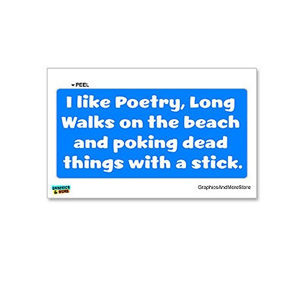 I Like Poetry, Long Walks on The Beach and poking Dead Things with a Stick - Window Bumper Locker Sticker